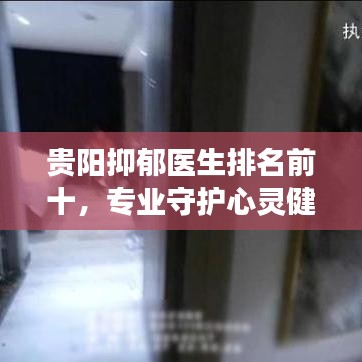 贵阳抑郁医生排名前十,专业守护心灵健康!