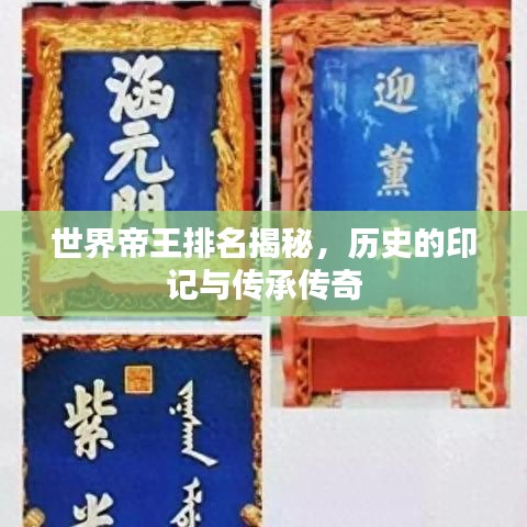 世界帝王排名揭秘，历史的印记与传承传奇