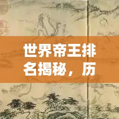世界帝王排名揭秘,历史的印记与传承传奇
