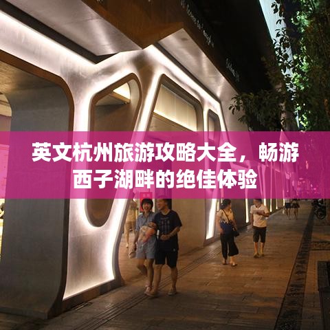 英文杭州旅游攻略大全，畅游西子湖畔的绝佳体验