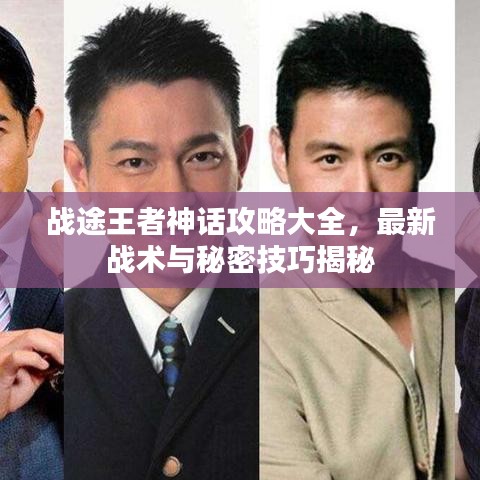 战途王者神话攻略大全，最新战术与秘密技巧揭秘