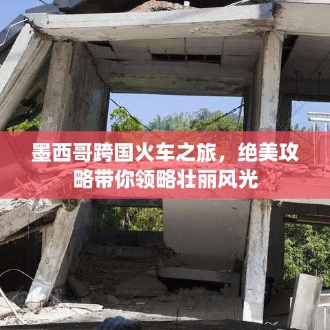 墨西哥跨国火车之旅，绝美攻略带你领略壮丽风光