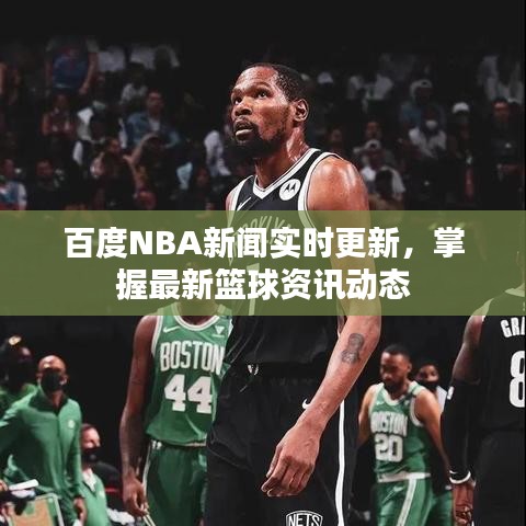 百度NBA新闻实时更新,掌握最新篮球资讯动态