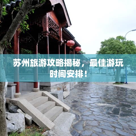 苏州旅游攻略揭秘,最佳游玩时间安排!