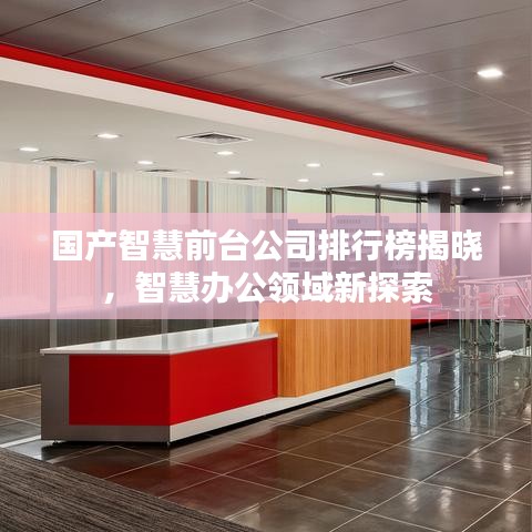 国产智慧前台公司排行榜揭晓，智慧办公领域新探索