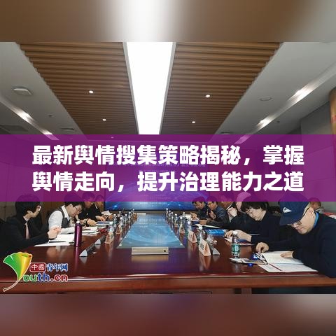最新舆情搜集策略揭秘，掌握舆情走向，提升治理能力之道