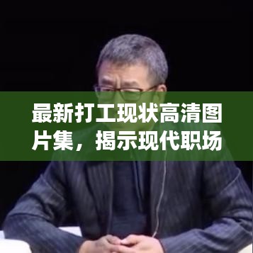 最新打工现状高清图片集,揭示现代职场生活的真实写照