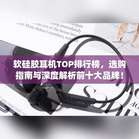 软硅胶耳机TOP排行榜，选购指南与深度解析前十大品牌！