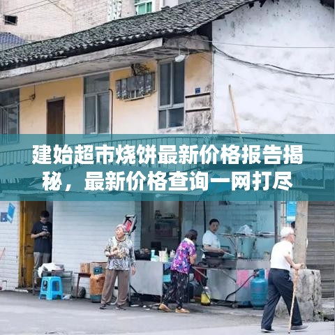 建始超市烧饼最新价格报告揭秘，最新价格查询一网打尽