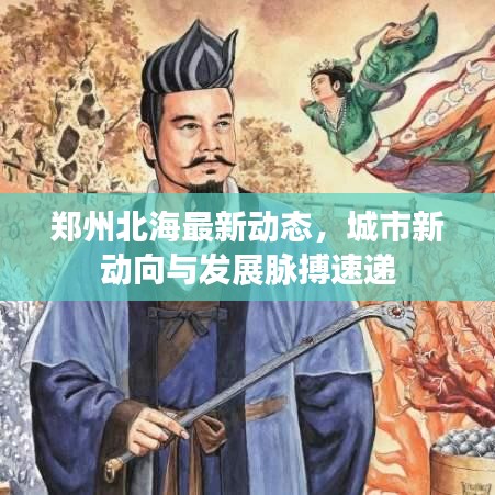 郑州北海最新动态，城市新动向与发展脉搏速递