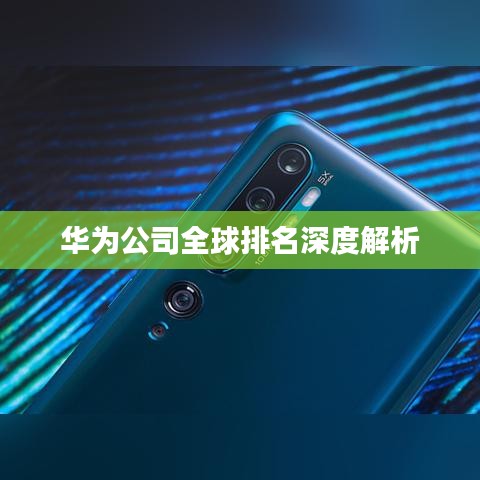 华为公司全球排名深度解析