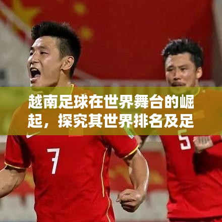 越南足球在世界舞台的崛起，探究其世界排名及足球实力提升之路