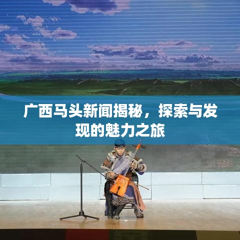 广西马头新闻揭秘,探索与发现的魅力之旅