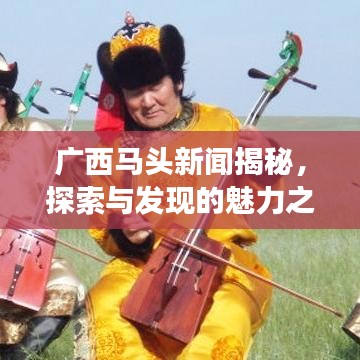 广西马头新闻揭秘,探索与发现的魅力之旅