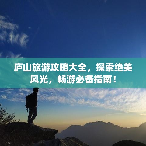 庐山旅游攻略大全，探索绝美风光，畅游必备指南！