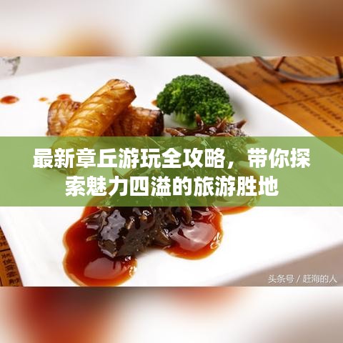 最新章丘游玩全攻略，带你探索魅力四溢的旅游胜地