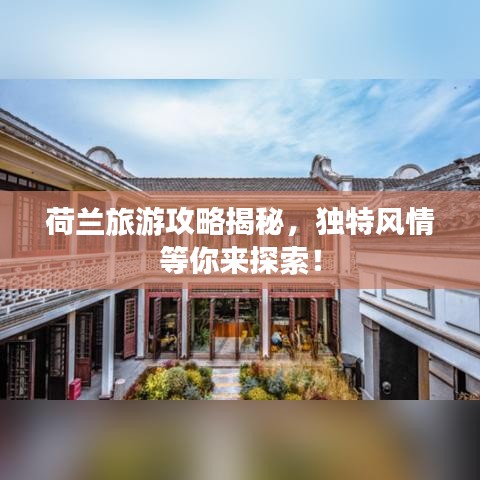 荷兰旅游攻略揭秘，独特风情等你来探索！