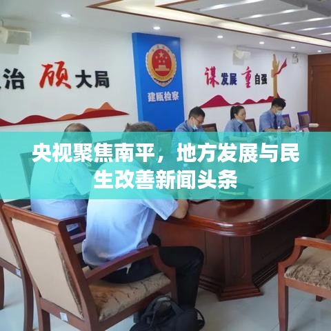 央视聚焦南平，地方发展与民生改善新闻头条