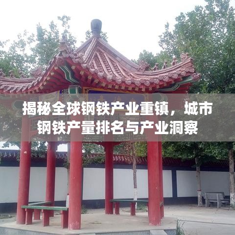 揭秘全球钢铁产业重镇,城市钢铁产量排名与产业洞察