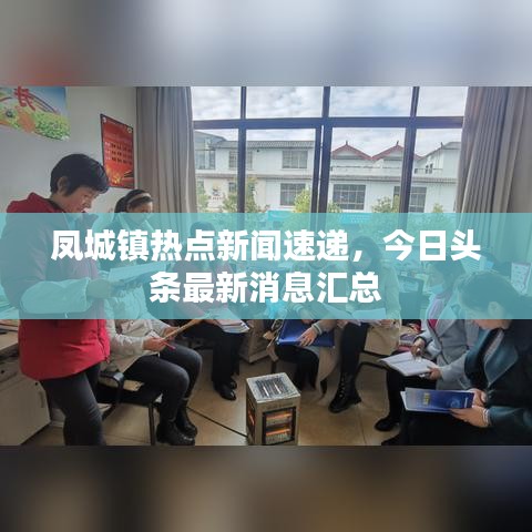 凤城镇热点新闻速递，今日头条最新消息汇总