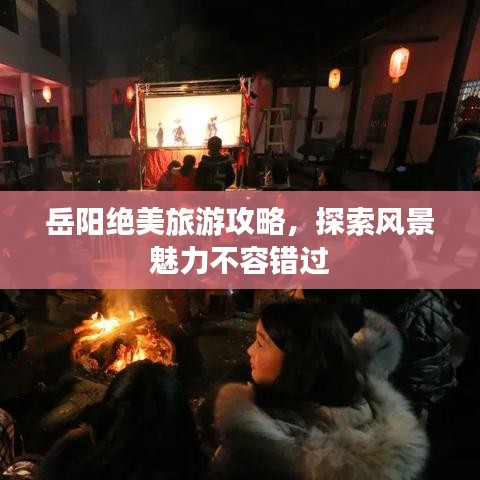 岳阳绝美旅游攻略，探索风景魅力不容错过