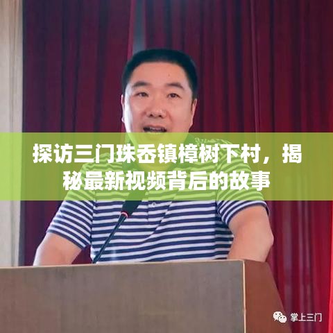 探访三门珠岙镇樟树下村，揭秘最新视频背后的故事
