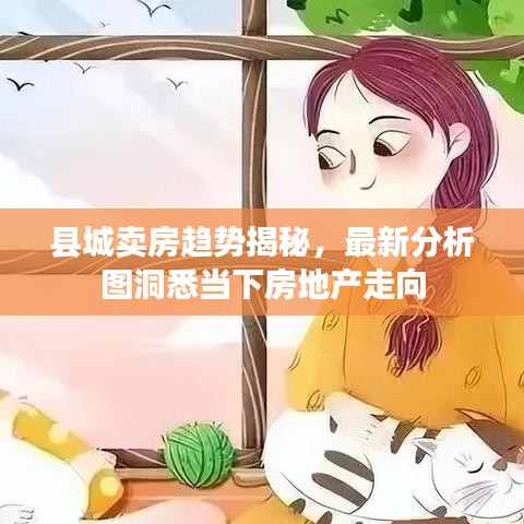 县城卖房趋势揭秘,最新分析图洞悉当下房地产走向