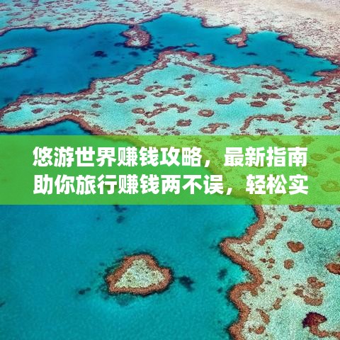 悠游世界赚钱攻略，最新指南助你旅行赚钱两不误，轻松实现财富与旅行的双赢！