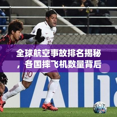 全球航空事故排名揭秘，各国摔飞机数量背后的真相探讨