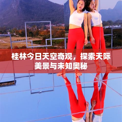 桂林今日天空奇观，探索天际美景与未知奥秘