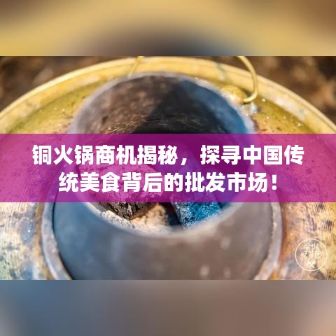 铜火锅商机揭秘，探寻中国传统美食背后的批发市场！