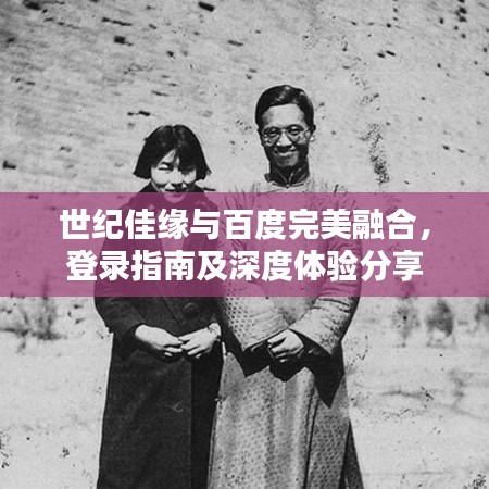 世纪佳缘与百度完美融合，登录指南及深度体验分享