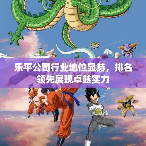 乐平公司行业地位显赫,排名领先展现卓越实力