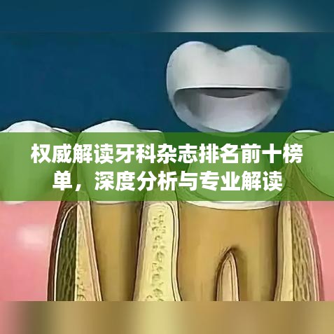 权威解读牙科杂志排名前十榜单，深度分析与专业解读