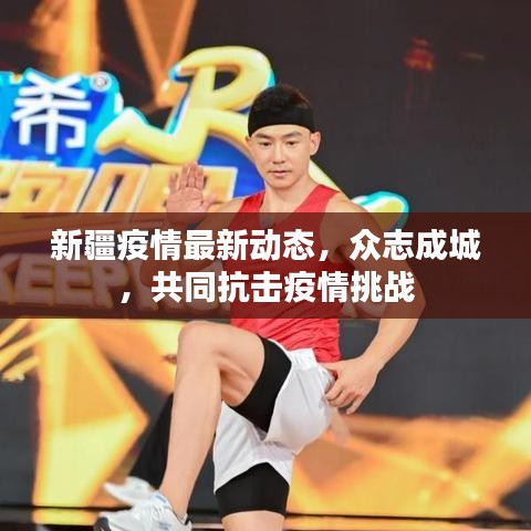 新疆疫情最新动态，众志成城，共同抗击疫情挑战