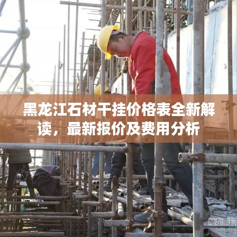黑龙江石材干挂价格表全新解读，最新报价及费用分析