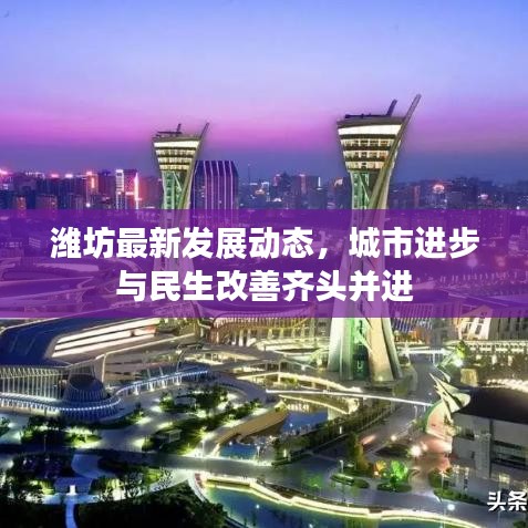 潍坊最新发展动态，城市进步与民生改善齐头并进
