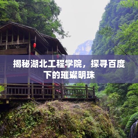 揭秘湖北工程学院，探寻百度下的璀璨明珠
