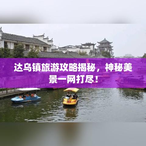 达乌镇旅游攻略揭秘，神秘美景一网打尽！