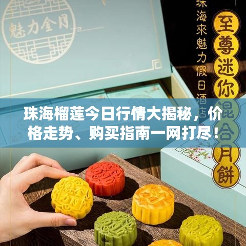 珠海榴莲今日行情大揭秘，价格走势、购买指南一网打尽！