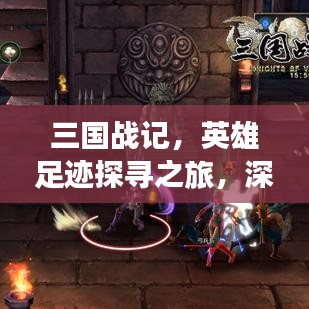三国战记，英雄足迹探寻之旅，深度攻略助你畅游历史长河