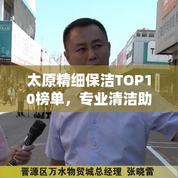 太原精细保洁TOP10榜单，专业清洁助力品质生活之选