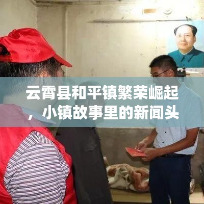 云霄县和平镇繁荣崛起，小镇故事里的新闻头条