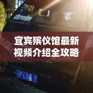 宜宾殡仪馆最新视频介绍全攻略