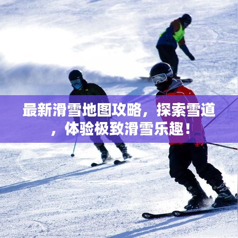 最新滑雪地图攻略,探索雪道,体验极致滑雪乐趣!