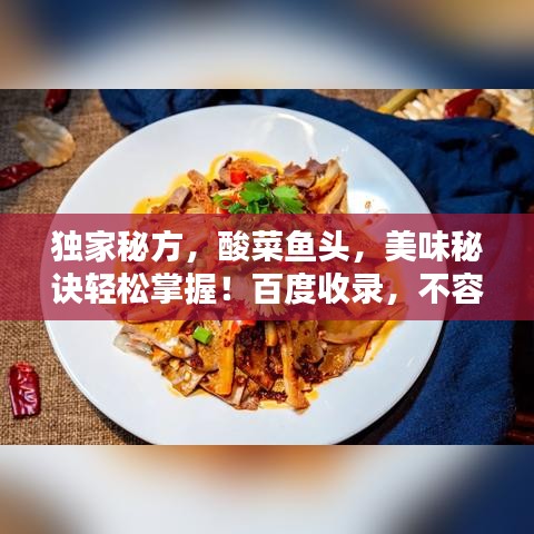 独家秘方，酸菜鱼头，美味秘诀轻松掌握！百度收录，不容错过！