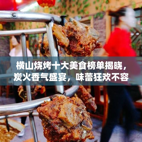 横山烧烤十大美食榜单揭晓，炭火香气盛宴，味蕾狂欢不容错过！