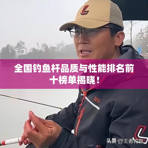 全国钓鱼杆品质与性能排名前十榜单揭晓！