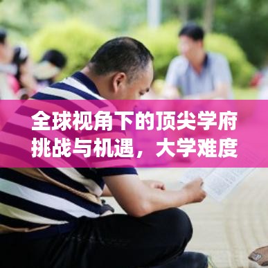 全球视角下的顶尖学府挑战与机遇，大学难度考试排名深度解析