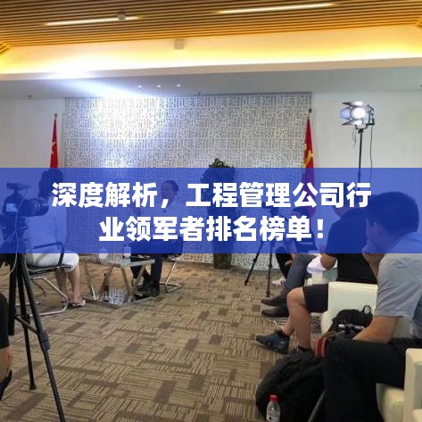 深度解析，工程管理公司行业领军者排名榜单！